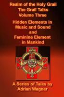 Realm of the Holy Grail V. 3 Hidden Elements in Music and Sound and Feminine Element in Mankind