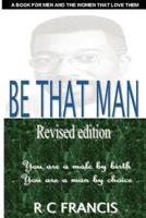 Be That Man: In a World Filled with Turmoil You Can Make a Difference by Daring to Become the Man That God Wants You to Be