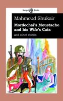 Mordechai's Moustache and His Wife's Cats and Other Stories