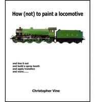 How (Not) to Paint a Locomotive and Line It Out, and Build a Spray Booth, and Apply Transfers, and More--