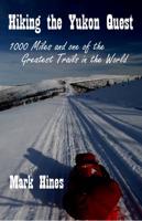 Hiking the Yukon Quest: 1000 Miles and One of the Greatest Trails in the World 2017