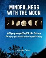 Mindfulness With The Moon : Align Yourself With The Moon Phases For Emotional Wellbeing