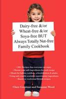 Dairy-Free & / Or Wheat-Free & / Or Soya-Free but Always Totally Nut-Free Family Cookbook