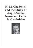 H.M. Chadwick and the Study of Anglo-Saxon, Norse and Celtic in Cambridge
