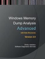 Advanced Windows Memory Dump Analysis with Data Structures: Training Course Transcript and WinDbg Practice Exercises with Notes, Second Edition