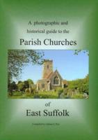 A Photographic and Historical Guide to the Parish Churches of East Suffolk as Defined by the Archdeaconry of Suffolk in 1836