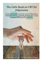The little book on CBT for Depression: Simple explanations about the causes of depression, dysthymia and low mood with advice on how to stop symptoms of depression using CBT