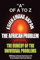 ESIEN EMANA AKPAN THE AFRICAN PROBLEMS - THE UNIVERSAL PROBLEMS AND THE REMEDY