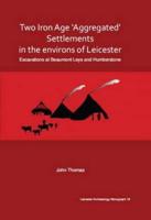 Two Iron Age 'Aggregated' Settlements in the Environs of Leicester