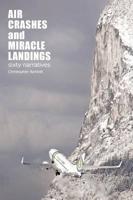 Air Crashes and Miracle Landings: 60 Narratives (How, When ... and Most Importantly Why)