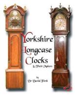 An Exhibition Of Yorkshire Grandfather Clocks - Yorkshire Longcase Clocks And Their Makers from 1720 to 1860