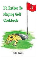I'd Rather Be Playing Golf Cookbook