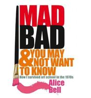 Mad Bad and You May Not Want to Know