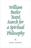 William Butler Yeats's Search for a Spiritual Philosophy