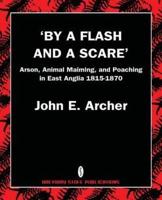 By a Flash and a Scare, Arson, Animal Maiming, and Poaching in East Anglia 1815-1870