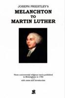 Joseph Priestley's Melanchton to Martin Luther