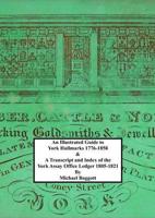 An Illustrated Guide to York Hallmarks 1776-1858 & A Transcript and Index of the York Assay Office Ledger 1805-1821