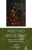 And No Birds Sing - Exploring the Landscapes of Personality Disorder