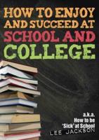 How To Enjoy and Succeed at School and College