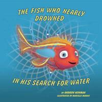 The Fish Who Nearly Drowned in His Search for Water