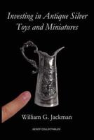 Investing in Antique Silver Toys and Miniatures: Paperback Edition