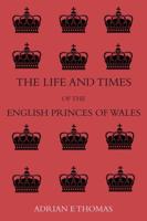 The Life and Times of the English Princes of Wales