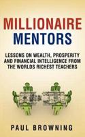 Millionaire Mentors - Lessons on Wealth, Prosperity and Financial Intelligence from the Worlds Richest Teachers