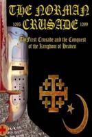 The Norman Crusade The First Crusade and the Conquest of the Kingdom of Heaven