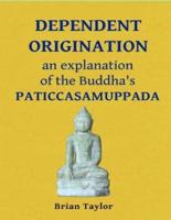 DEPENDENT ORIGINATION: An Explanation of the Buddha's PATICCASAMUPPADA