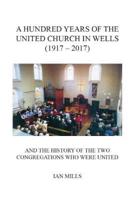 A Hundred Years of the United Church in Wells (1917-2017)