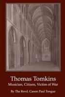 Thomas Tomkins - Musician, Citizen, Victim of War.