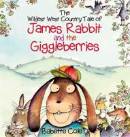 The Wildest West Country Tale of James Rabbit and the Giggleberries