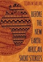 BEFORE THE NEW EARTH: AFRICAN SHORT STORIES