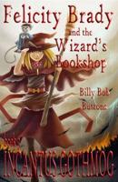Felicity Brady and the Wizard's Bookshop: Incantus Gothmog Book 3