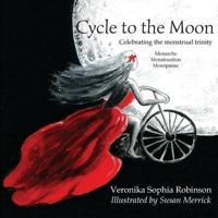 Cycle to the Moon: Celebrating the Menstrual Trinity Menarche, Menstruation, Menopause