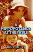 A Hippopotamus At The Table: A true story of a journey to a new life in Cape Town, South Africa in 1975