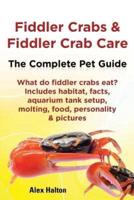 Fiddler Crabs & Fiddler Crab Care. Complete Pet Guide. What Do Fiddler Crabs Eat? Includes Habitat, Facts, Aquarium Tank Setup, Molting, Food, Persona