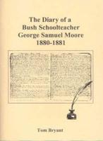 The Diary of a Bush Schoolteacher George Samuel Moore 1880- 1881