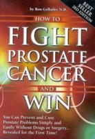 How to Fight Prostate Cancer and Win: You Can Prevent and Cure Prostate Problems Simply and Easily Without Drugs or Surgery ... Revealed for the First Time!