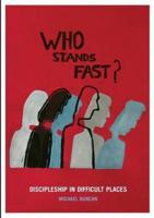Who Stands Fast: Discipleship in Difficult Places