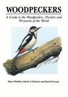 Woodpeckers, a Guide to the Woodpeckers, Piculets & Wrynecks of the World