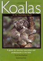 Locating Koalas in the Australian Bush : A Guide for Tourists, Naturalists and Professionals in the Wild