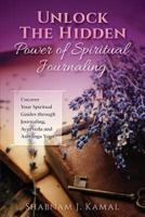 Unlock the Hidden Power of Spiritual Journaling : Uncover Your Spiritual Guides through Journaling, Ayurveda  and Ashtanga Yoga