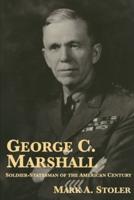 George C. Marshall: Soldier-Statesman of the American Century