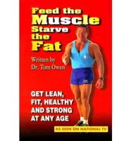 Feed the Muscle Starve the Fat: Get Lean, Fit, Healthy and Strong at Any Age