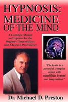 Hypnosis: Medicine of the Mind - A Complete Manual on Hypnosis for the Beginner, Intermediate and Advanced Practitioner
