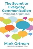 The Secret to Everyday Communication (Without Argument)