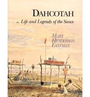 Dahcotah, or, Life and Legends of the Sioux Around Fort Snelling