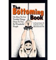 The Bottoming Book, or, How to Get Terrible Things Done to You by Wonderful People