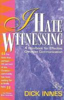 I Hate Witnessing: A Handbook for Effective Christian Communication